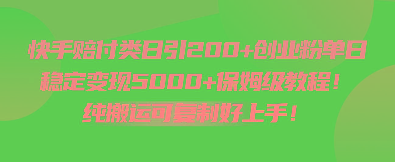 快手赔付类日引200+创业粉，单日稳定变现5000+保姆级教程！纯搬运可复制好上手！-优创项目网