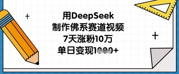 用DeepSeek制作佛系赛道视频，7天涨粉10万，单日变现1k-优创项目网