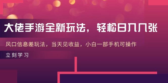 大佬手游全新玩法，轻松日入几张，风口信息差玩法，当天见收益，小白一…-优创项目网