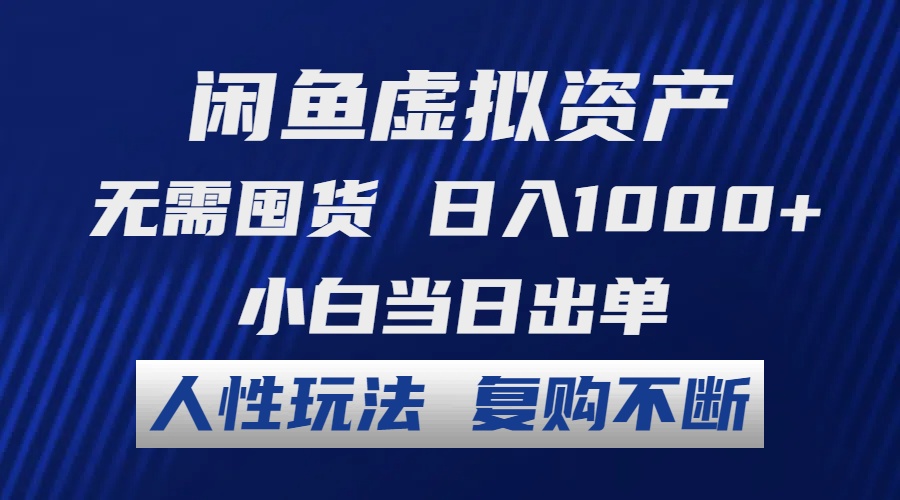 闲鱼虚拟资产 无需囤货 日入1000+ 小白当日出单 人性玩法 复购不断-优创项目网