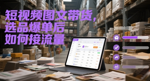 短视频图文带货，选品爆单后如何接流量-优创项目网