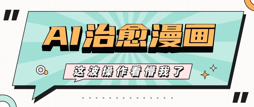 AI国风治愈漫画文案玩法，条条都是爆款，1个作品收益500+【视频+软件】-优创项目网