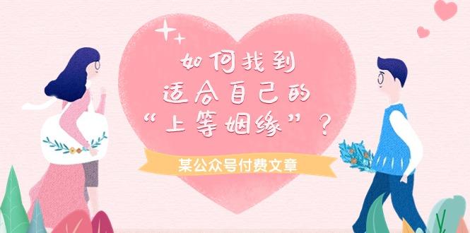 (9902期)某公众号付费文章《如何找到适合自己的“上等姻缘”？》-优创项目网
