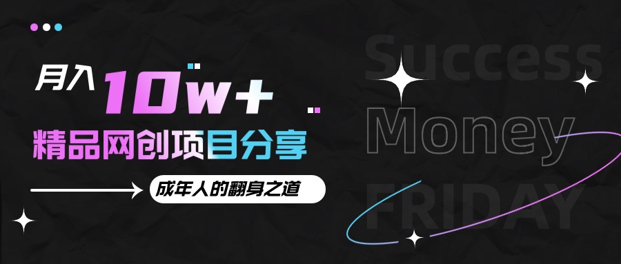 月入十万+的网创项目分享，成年人的最快翻身之道-优创项目网