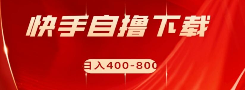 快手自撸下载项目，每天花一个小时，日入400-800【揭秘】-优创项目网