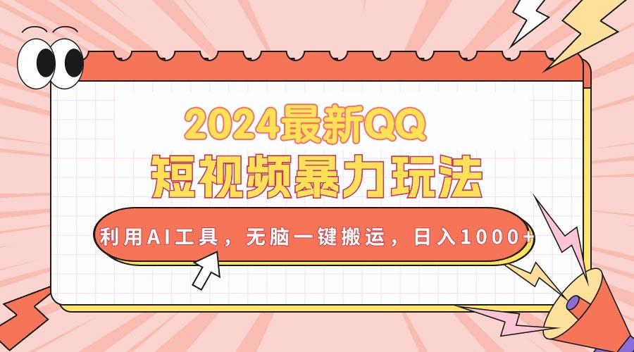 2024最新QQ短视频暴力玩法，利用AI工具，无脑一键搬运，日入1000+-优创项目网