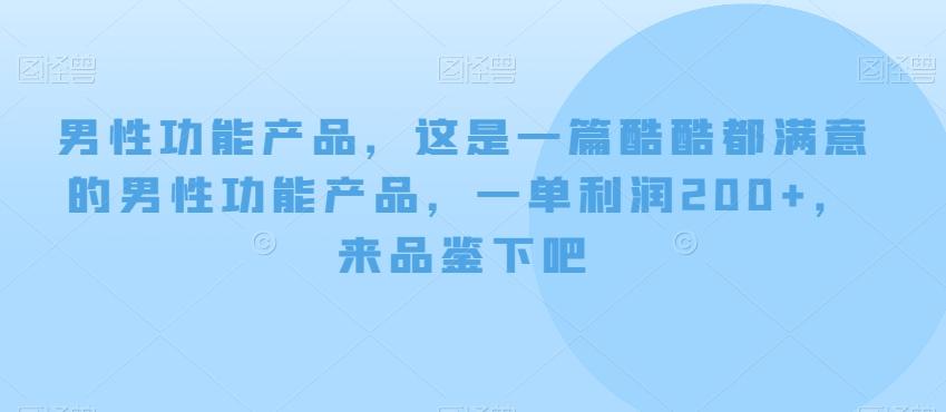 男性功能产品，这‮一是‬篇酷‮都酷‬满意的男性功‮产能‬品，‮单一‬利润200+，来‮鉴品‬下吧【付费文章】-优创项目网