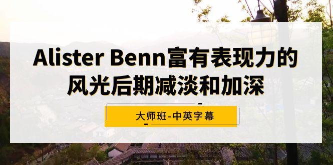 Alister Benn富有表现力的风光后期减淡和加深大师班-中英字幕-优创项目网