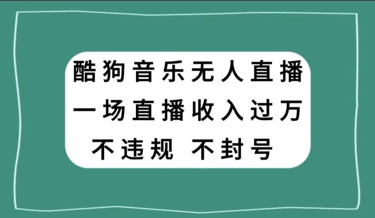 酷狗音乐无人直播，一场直播收入过万，可批量做-优创项目网