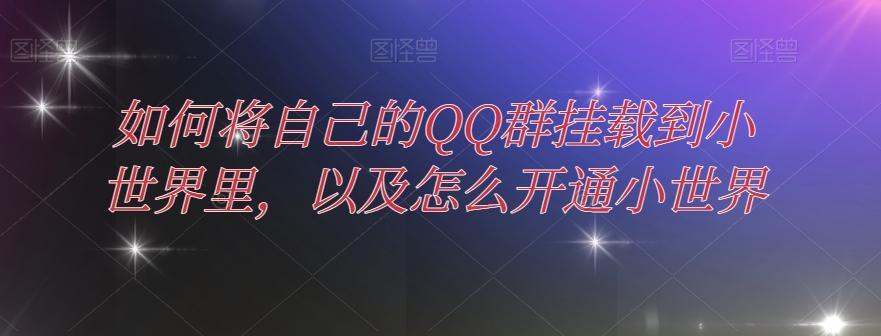 如何将自己的QQ群挂载到小世界里，以及怎么开通小世界-优创项目网