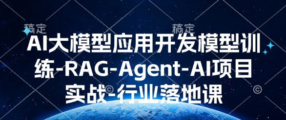 AI大模型应用开发​模型训练-RAG-Agent-AI项目实战-行业落地课-优创项目网