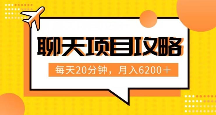 聊天项目最新玩法，每天20分钟，月入6200＋，附详细实操流程解析（六节课）【揭秘】-优创项目网