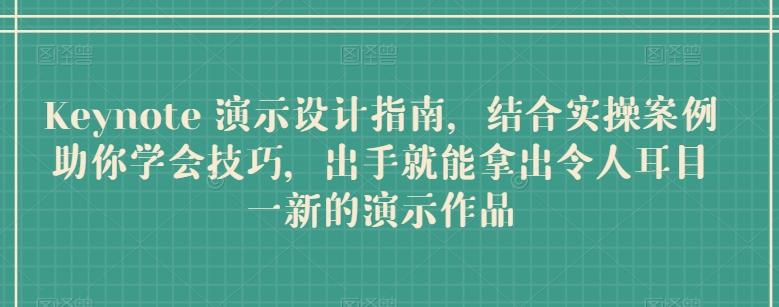 Keynote 演示设计指南，结合实操案例助你学会技巧，出手就能拿出令人耳目一新的演示作品-优创项目网