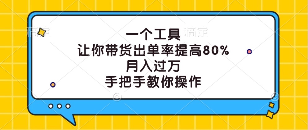 一个工具，让你带货出单率提高80%，月入过万，手把手教你操作-优创项目网