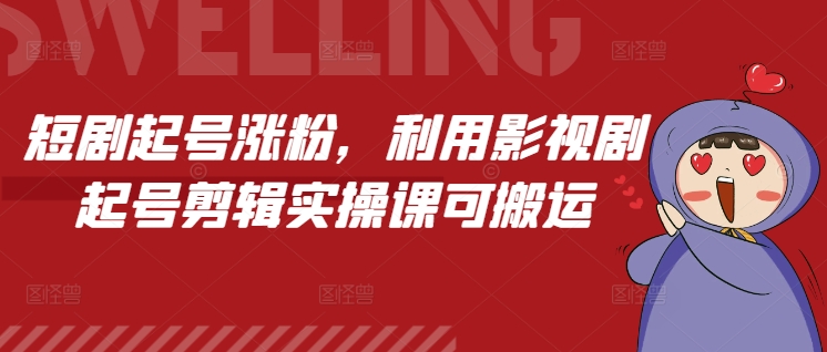 短剧起号涨粉，利用影视剧起号剪辑实操课可搬运-优创项目网