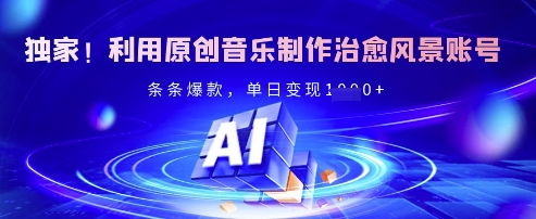 独家！利用原创音乐制作治愈风景账号，条条爆款，单日变现多张-优创项目网