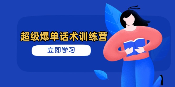 超级爆单话术训练营，掌握高效销售技巧，轻松实现订单爆发-优创项目网