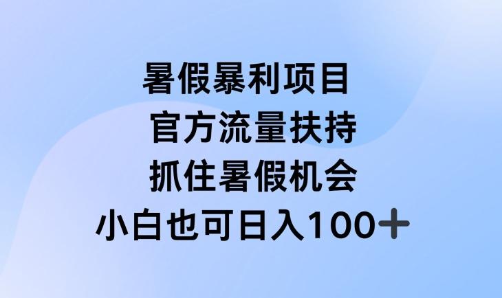 暑假暴利直播项目，官方流量扶持，把握暑假机会【揭秘】-优创项目网