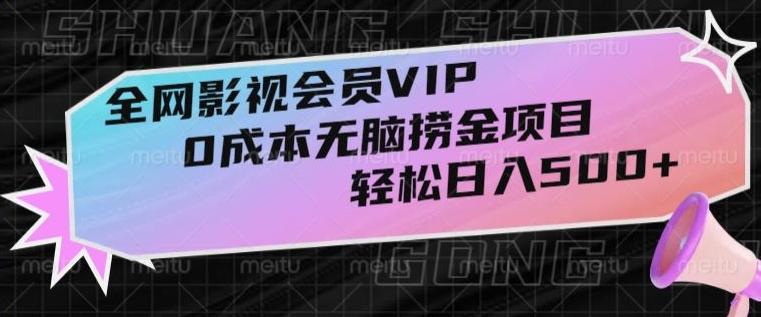 全网影视会员VIP，很老却常青的0成本无脑捞金项目，轻松日入500+【揭秘】-优创项目网
