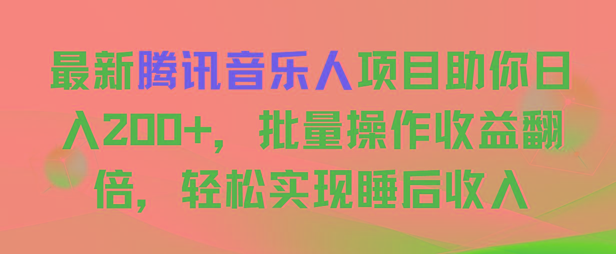 最新腾讯音乐人项目助你日入200+，批量操作收益翻倍，轻松实现睡后收入-优创项目网