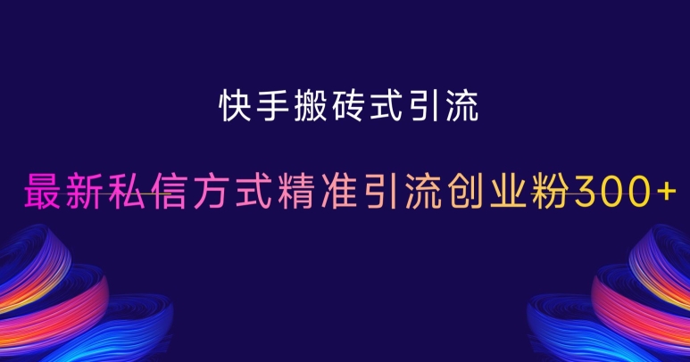 快手搬砖式引流，最新私信方式精准引流创业粉300+-优创项目网