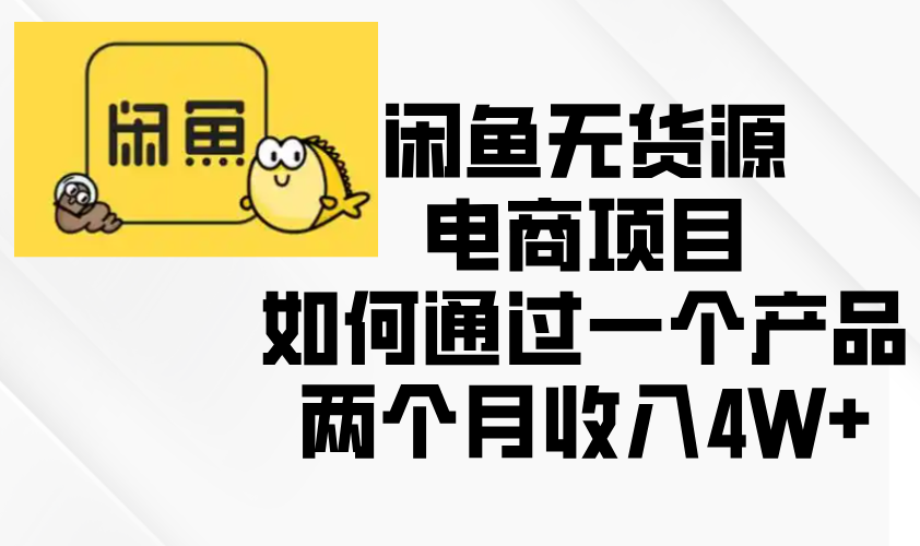 闲鱼无货源电商项目，如何通过一个产品两个月收入4W+-优创项目网