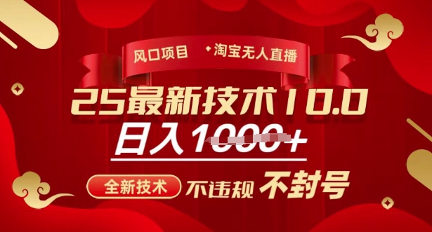 2025年淘宝无人直播带货10.0，全新技术，不违规，不封号，纯小白操作，日入多张【揭秘】-优创项目网