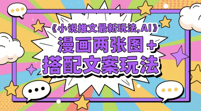 小说推文最新玩法，AI漫画两张图+搭配文案玩法-优创项目网