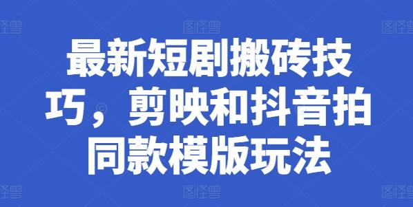 最新短剧搬砖技巧，剪映和抖音拍同款模版玩法-优创项目网