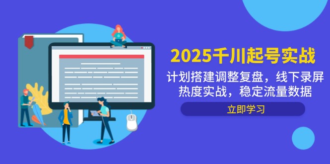 2025千川起号实战，计划搭建调整复盘，线下录屏热度实战，稳定流量数据-优创项目网