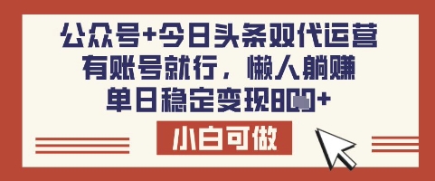 公众号+今日头条双代运营，有账号就行，单日稳定变现8张【揭秘】-优创项目网