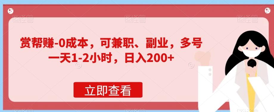 赏帮赚-0成本，可兼职、副业，多号一天1-2小时，日入200+-优创项目网