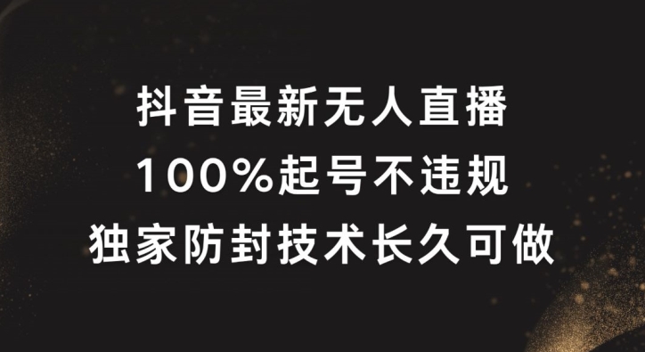抖音最新无人直播，100%起号，独家防封技术长久可做【揭秘】-优创项目网