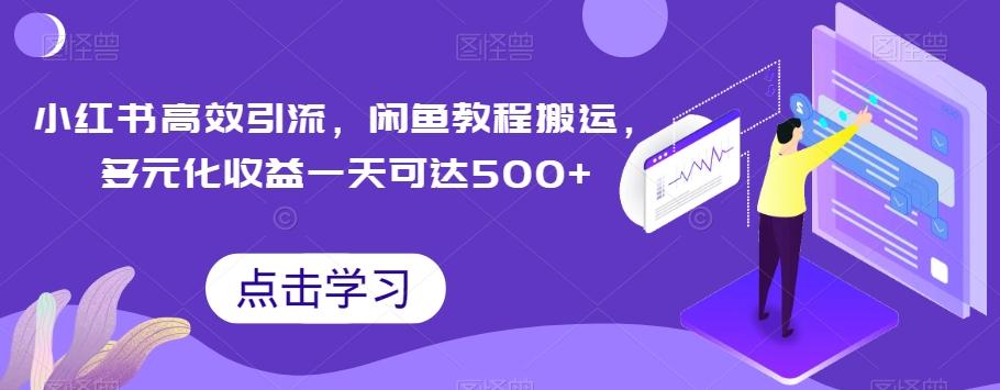 小红书高效引流，闲鱼教程搬运，多元化收益一天可达500+-优创项目网