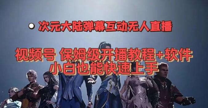 视频号次元大陆弹幕互动无人直播，视频号保姆级开播教程+软件，小白也能快速上手-优创项目网