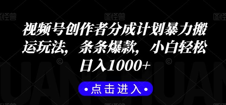 视频号创作者分成计划暴力搬运玩法，条条爆款，小白轻松日入1000+-优创项目网