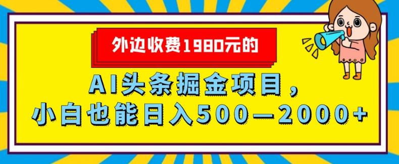 外面收费1980的，AI头条掘金项目，小白也能日入500—2000+-优创项目网