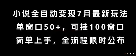 小说全自动变现7月玩法，单窗口50+，可挂100窗口，简单上手，全流程限时公布【揭秘】-优创项目网