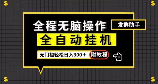 全自动挂机发群助手，零门槛无脑操作，轻松日入300＋（附渠道）【揭秘】-优创项目网