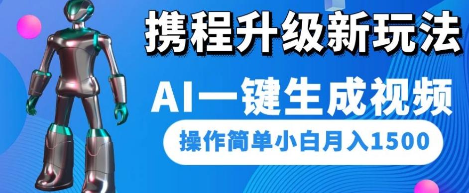 携程升级新玩法AI一键生成视频，操作简单小白月入1500-优创项目网
