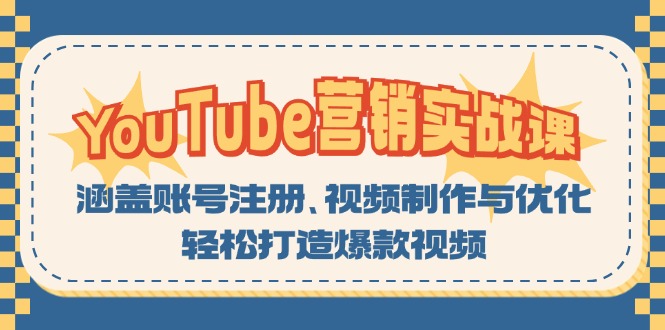 YouTube-营销实战课：涵盖账号注册、视频制作与优化，轻松打造爆款视频-优创项目网