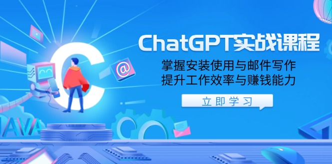 ChatGPT实战课程，掌握安装使用与邮件写作，提升工作效率与赚钱能力-优创项目网