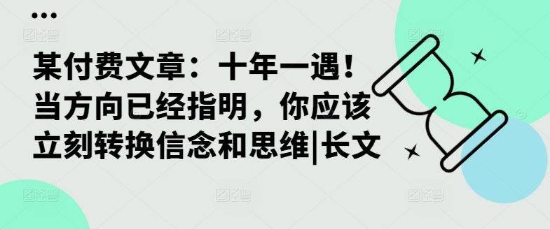 某付费文章：十年一遇！当方向已经指明，你应该立刻转换信念和思维|长文-优创项目网