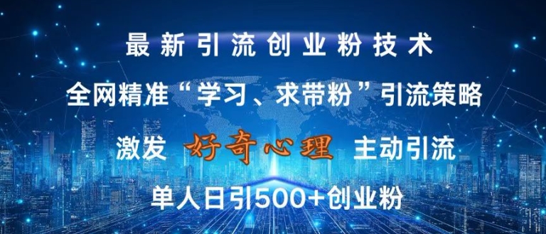 激发好奇心，全网精准‘学习、求带粉’引流技术，无封号风险，单人日引500+创业粉【揭秘】-优创项目网