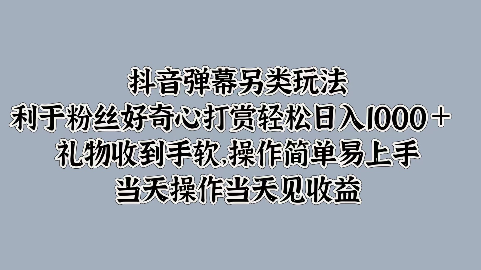 抖音弹幕另类玩法，利于粉丝好奇心打赏轻松日入1000＋ 礼物收到手软，操作简单-优创项目网
