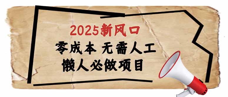 2025新风口，懒人必做项目，零成本无需人工，轻松上手无门槛-优创项目网
