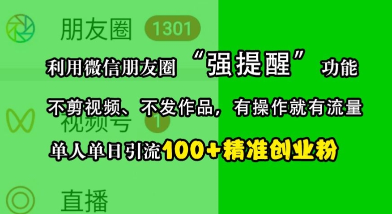 利用微信朋友圈“强提醒”功能，引流精准创业粉，不剪视频、不发作品，单人单日引流100+创业粉-优创项目网