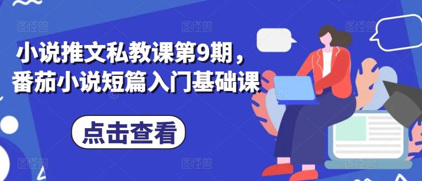 小说推文私教课第9期，番茄小说短篇入门基础课-优创项目网