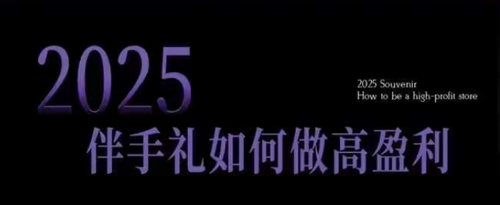 2025伴手礼如何做高盈利门店，小白保姆级伴手礼开店指南，伴手礼最新实战10大攻略，突破获客瓶颈-优创项目网