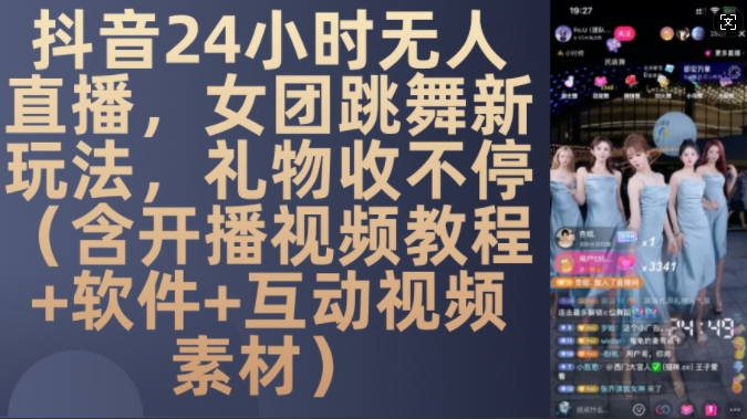 DY 24小时无人直播，女团跳舞新玩法，礼物收不停(含开播视频教程+软件+互动视频素材)【揭秘】-优创项目网